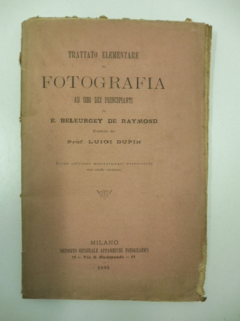 Trattato elementare di fotografia ad uso dei principianti tradotto dal Prof. Luigi Dupin. Terza edizione notevolmente accresciuta con molte incisioni